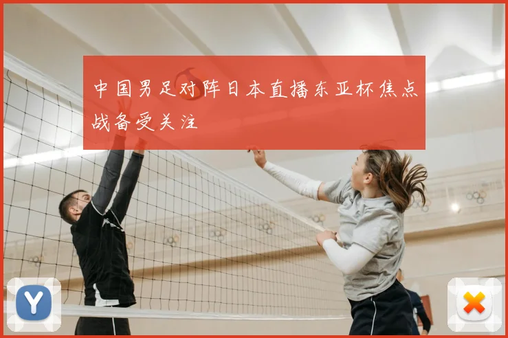 中国男足对阵日本直播东亚杯焦点战备受关注