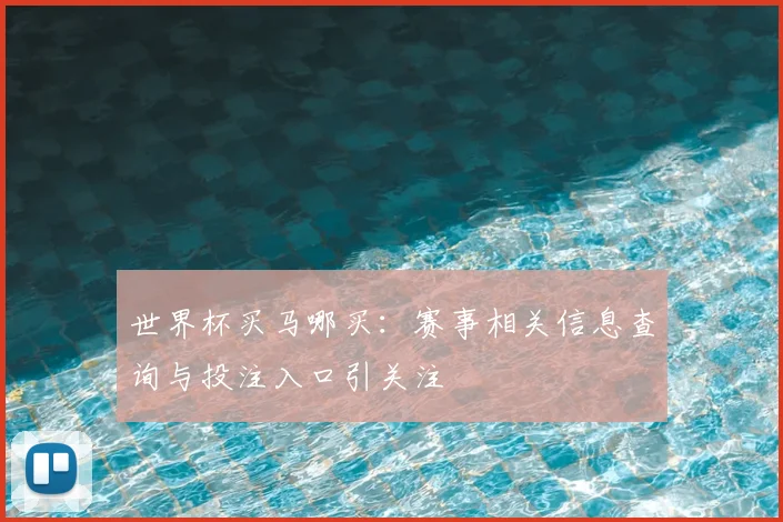世界杯买马哪买：赛事相关信息查询与投注入口引关注
