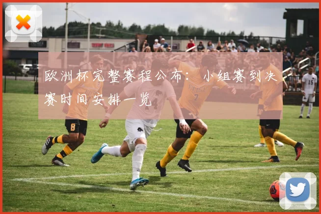 欧洲杯完整赛程公布：小组赛到决赛时间安排一览